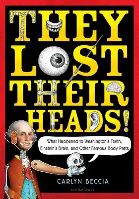 Sie haben ihren Kopf verloren! Was mit Washingtons Zähnen, Einsteins Gehirn und anderen berühmten Körperteilen geschah - They Lost Their Heads!: What Happened to Washington's Teeth, Einstein's Brain, and Other Famous Body Parts