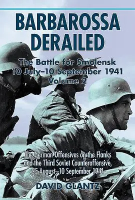 Barbarossa entgleist: Die Schlacht um Smolensk 10. Juli - 10. September 1941: Band 2 - Die deutschen Offensiven an den Flanken und die dritte sowjetische Gegenoffensive - Barbarossa Derailed: The Battle for Smolensk 10 July-10 September 1941: Volume 2 - The German Offensives on the Flanks and the Third Soviet Counteroff