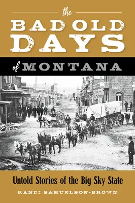Die schlechten alten Tage von Montana: Unerzählte Geschichten aus dem Big Sky State - The Bad Old Days of Montana: Untold Stories of the Big Sky State