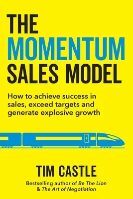Das Momentum-Verkaufsmodell: Wie Sie im Verkauf erfolgreich sind, Ihre Ziele übertreffen und ein explosives Wachstum erzielen - The Momentum Sales Model: How to achieve success in sales, exceed targets and generate explosive growth