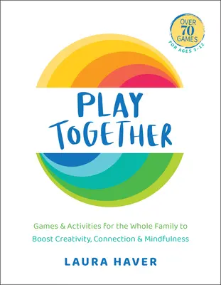 Gemeinsam spielen: Spiele und Aktivitäten für die ganze Familie zur Förderung von Kreativität, Verbundenheit und Achtsamkeit - Play Together: Games & Activities for the Whole Family to Boost Creativity, Connection & Mindfulness