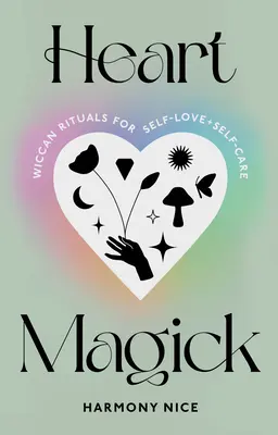 Herz-Magie: Wicca-Rituale für Selbstliebe und Selbstfürsorge - Heart Magick: Wiccan Rituals for Self-Love and Self-Care