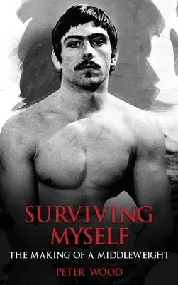 Ich überlebe mich selbst: Die Entstehung eines Mittelgewichts - Surviving Myself: The Making of a Middleweight