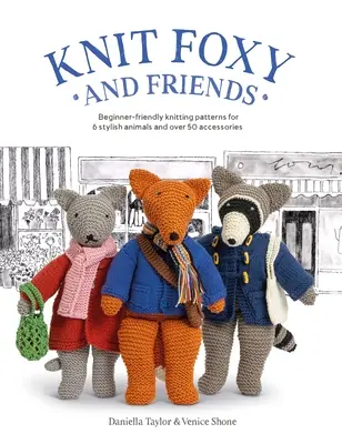 Foxy und seine Freunde stricken: Eine Sammlung von anfängerfreundlichen Strickmustern für einen stylischen Stadtfuchs und seine Freunde - Knit Foxy and Friends: A Collection of Beginner-Friendly Knitting Patterns for a Stylish Urban Fox and His Friends