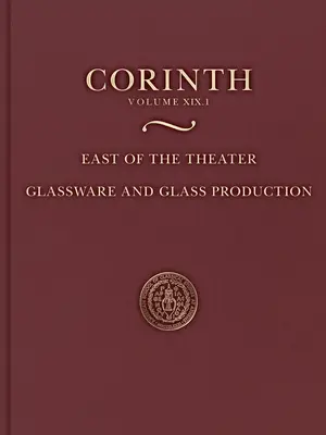 Östlich des Theaters - Glaswaren und Glasproduktion (Corinth 19.1) - East of the Theater - Glassware and Glass Production (Corinth 19.1)