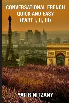 Französisch konversationell schnell und einfach - Teil I, II, und III - Conversational French Quick and Easy - Part I, II, and III