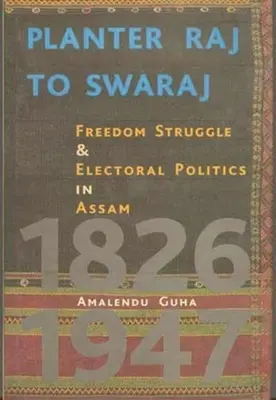 Von Planter Raj zu Swaraj: Freiheitskampf und Wahlpolitik in Assam - Planter Raj to Swaraj: Freedom Struggle & Electoral Politics in Assam