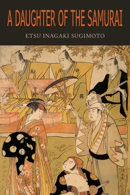 Eine Tochter der Samurai: Wie eine Tochter des feudalen Japan, die Hunderte von Jahren in einer Generation lebte, zu einer modernen Amerikanerin wurde - A Daughter of the Samurai: How a Daughter of Feudal Japan, Living Hundreds of Years in One Generation, Became a Modern American