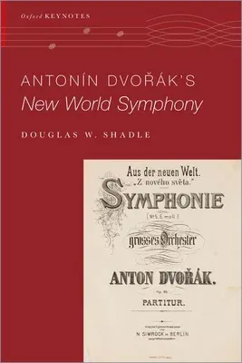 Antonin Dvoraks Symphonie aus der Neuen Welt (Shadle Douglas W. (Assistenzprofessor für Musikwissenschaft Assistenzprofessor für Musikwissenschaft Vanderbilt University)) - Antonin Dvorak's New World Symphony (Shadle Douglas W. (Assistant Professor of Musicology Assistant Professor of Musicology Vanderbilt University))