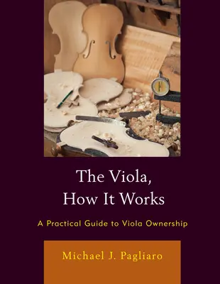 Die Bratsche, wie sie funktioniert: Ein praktischer Leitfaden für den Besitz einer Bratsche - The Viola, How It Works: A Practical Guide to Viola Ownership