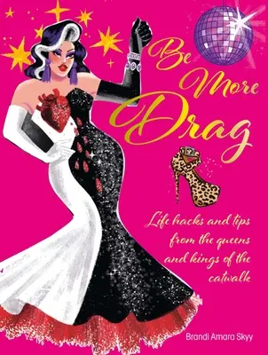 Be More Drag: Life Hacks und Tipps von den Königinnen und Königen des Laufstegs - Be More Drag: Life Hacks and Tips from the Queens and Kings of the Catwalk