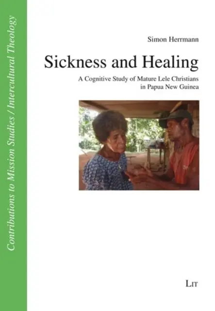 Krankheit und Heilung: Eine kognitive Studie über reife Lele-Christen in Papua-Neuguinea - Sickness and Healing: A Cognitive Study of Mature Lele Christians in Papua New Guinea