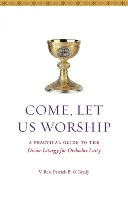 Kommt, lasst uns beten: Ein praktischer Leitfaden zur Göttlichen Liturgie für orthodoxe Laien - Come, Let Us Worship: A Practical Guide to the Divine Liturgy for Orthodox Laity