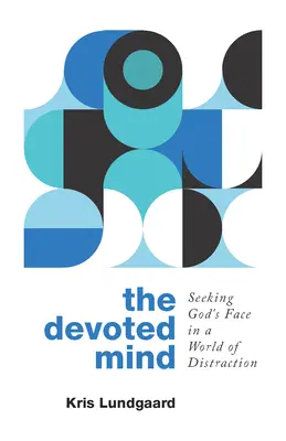 Der hingebungsvolle Geist: Das Antlitz Gottes in einer Welt der Ablenkung suchen - The Devoted Mind: Seeking God's Face in a World of Distraction