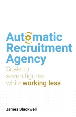 Automatische Personalvermittlungsagentur: Mit weniger Arbeit zu sieben Zahlen - Automatic Recruitment Agency: Scale to Seven Figures While Working Less