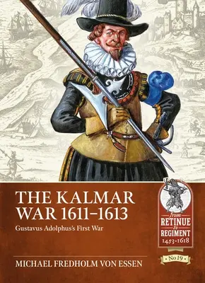 Der Kalmarer Krieg 1611-1613: Gustavus Adolphus' erster Krieg - The Kalmar War 1611-1613: Gustavus Adolphus's First War