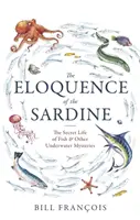 Die Eloquenz der Sardine - Das geheime Leben der Fische und andere Unterwasser-Mysterien - Eloquence of the Sardine - The Secret Life of Fish & Other Underwater Mysteries