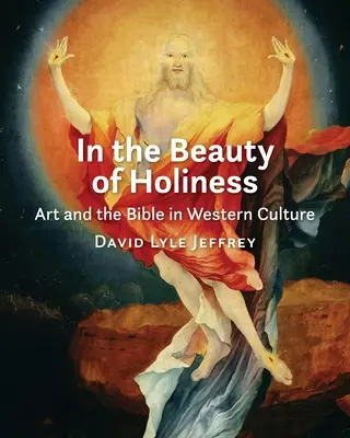 In der Schönheit der Heiligkeit: Kunst und Bibel in der westlichen Kultur - In the Beauty of Holiness: Art and the Bible in Western Culture