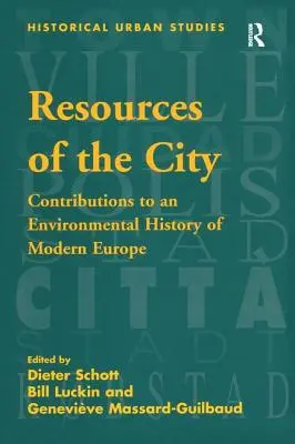 Ressourcen der Stadt: Beiträge zu einer Umweltgeschichte des modernen Europa - Resources of the City: Contributions to an Environmental History of Modern Europe