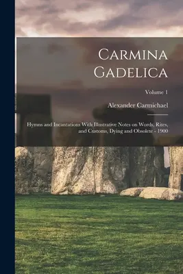 Carmina Gadelica: Hymnen und Beschwörungsformeln mit erläuternden Anmerkungen zu Wörtern, Riten und Bräuchen, sterbend und veraltet - 1900; Band 1 - Carmina Gadelica: Hymns and Incantations With Illustrative Notes on Words, Rites, and Customs, Dying and Obsolete - 1900; Volume 1