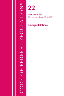 Code of Federal Regulations, Title 22 Foreign Relations 300-End, revidiert am 1. April 2020 (Office of the Federal Register (U S )) - Code of Federal Regulations, Title 22 Foreign Relations 300-End, Revised as of April 1, 2020 (Office of the Federal Register (U S ))