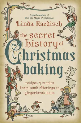 Die geheime Geschichte der Weihnachtsbäckerei: Rezepte und Geschichten von Grabbeigaben bis Lebkuchenjungen - The Secret History of Christmas Baking: Recipes & Stories from Tomb Offerings to Gingerbread Boys
