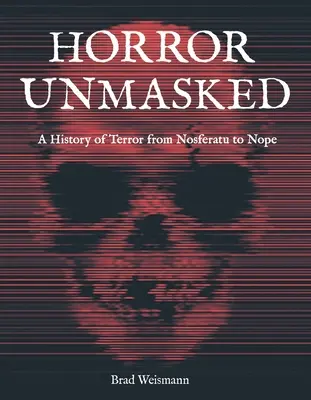 Das Grauen entlarvt: Eine Geschichte des Terrors von Nosferatu bis Nope - Horror Unmasked: A History of Terror from Nosferatu to Nope