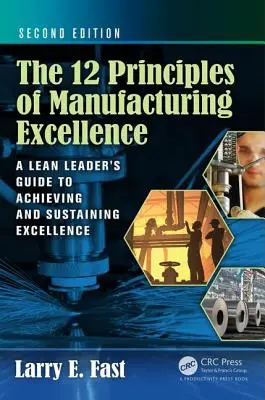 Die 12 Prinzipien der Manufacturing Excellence: Ein Leitfaden für schlanke Führungskräfte zum Erreichen und Erhalten von Spitzenleistungen, zweite Auflage - The 12 Principles of Manufacturing Excellence: A Lean Leader's Guide to Achieving and Sustaining Excellence, Second Edition