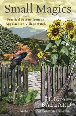 Kleine Magie: Praktische Geheimnisse einer Dorfhexe aus den Appalachen - Small Magics: Practical Secrets from an Appalachian Village Witch