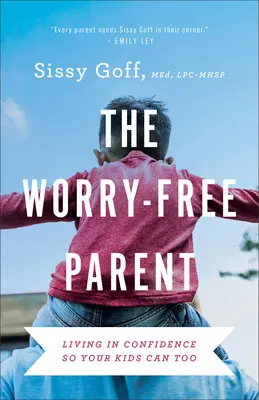 Das sorgenfreie Elternteil: Mit Zuversicht leben, damit auch Ihre Kinder es können - The Worry-Free Parent: Living in Confidence So Your Kids Can Too