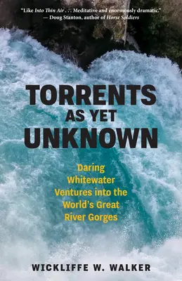 Noch unbekannte Wildbäche: Waghalsige Wildwasserfahrten in den großen Flussschluchten der Welt - Torrents as Yet Unknown: Daring Whitewater Ventures Into the World's Great River Gorges