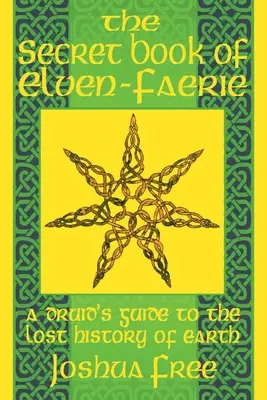 Das geheime Buch der Elfen-Faerie: Der Leitfaden eines Druiden zur verlorenen Geschichte der Erde - The Secret Book of Elven-Faerie: A Druid's Guide to the Lost History of Earth