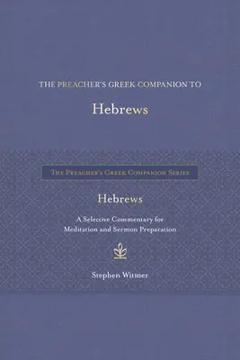 The Preacher's Greek Companion to Hebrews: Ein ausgewählter Kommentar für Meditation und Predigtvorbereitung - The Preacher's Greek Companion to Hebrews: A Selective Commentary for Meditation and Sermon Preparation