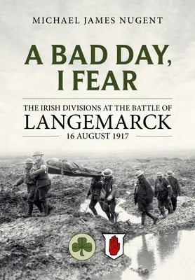 Ein schlechter Tag, fürchte ich: Die irischen Divisionen in der Schlacht von Langemarck am 16. August 1917 - A Bad Day, I Fear: The Irish Divisions at the Battle of Langemarck 16 August 1917