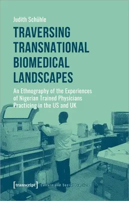 Transnationale biomedizinische Landschaften durchqueren: Eine Ethnographie der Erfahrungen von in Nigeria ausgebildeten Ärzten, die in den USA und Großbritannien praktizieren - Traversing Transnational Biomedical Landscapes: An Ethnography of the Experiences of Nigerian-Trained Physicians Practicing in the Us and UK