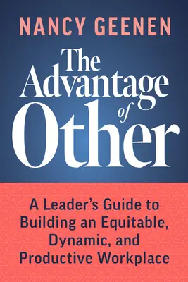 Der Vorteil des Anderen: Ein Leitfaden für Führungskräfte zum Aufbau eines gerechten, dynamischen und produktiven Arbeitsplatzes - The Advantage of Other: A Leader's Guide to Building an Equitable, Dynamic, and Productive Workplace