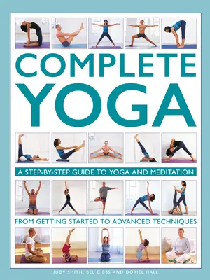 Complete Yoga: Ein Schritt-für-Schritt-Leitfaden für Yoga und Meditation von den ersten Schritten bis zu fortgeschrittenen Techniken - Complete Yoga: A Step-By-Step Guide to Yoga and Meditation from Getting Started to Advanced Techniques