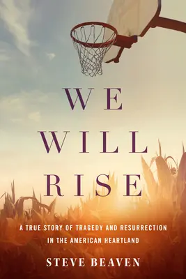 We Will Rise: Eine wahre Geschichte von Tragödie und Wiederauferstehung im amerikanischen Kernland - We Will Rise: A True Story of Tragedy and Resurrection in the American Heartland