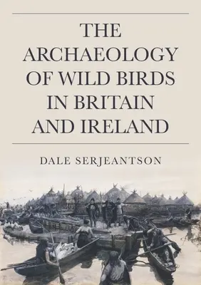 Die Archäologie der Wildvögel in Großbritannien und Irland - The Archaeology of Wild Birds in Britain and Ireland