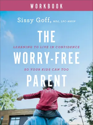 Das Arbeitsbuch für sorglose Eltern: Lernen Sie, selbstbewusst zu leben, damit Ihre Kinder es auch können - The Worry-Free Parent Workbook: Learning to Live in Confidence So Your Kids Can Too