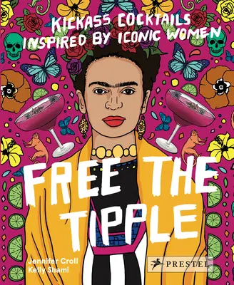 Free the Tipple: Ausgezeichnete Cocktails, inspiriert von berühmten Frauen (überarbeitete Ausgabe) - Free the Tipple: Kickass Cocktails Inspired by Iconic Women (Revised Ed.)