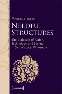 Notwendige Strukturen: Die Dialektik von Handlung, Technologie und Gesellschaft in Sartres später Philosophie - Needful Structures: The Dialectics of Action, Technology, and Society in Sartre's Later Philosophy