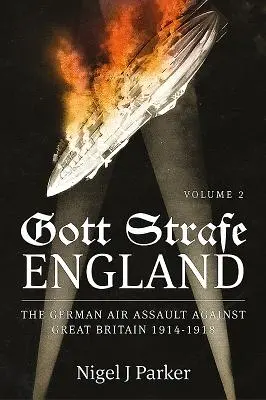 Gott Strafe England: Der deutsche Luftangriff auf Großbritannien 1914-1918: Band 2 - Gott Strafe England: The German Air Assault Against Great Britain 1914-1918: Volume 2