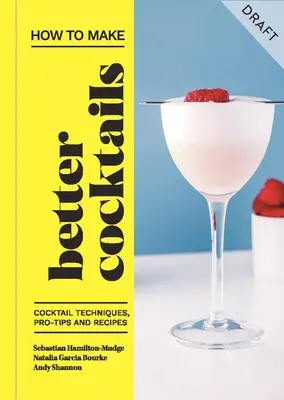 Wie man bessere Cocktails macht: Cocktail-Techniken, Profi-Tipps und Rezepte - How to Make Better Cocktails: Cocktail Techniques, Pro-Tips and Recipes