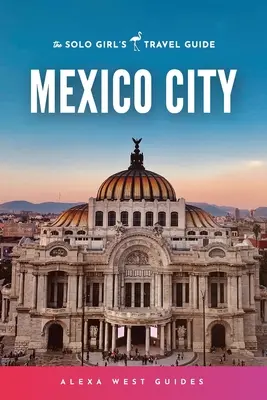 Mexiko-Stadt: The Solo Girl's Travel Guide (Reiseführer) - Mexico City: The Solo Girl's Travel Guide