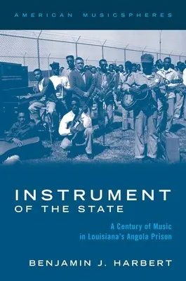 Instrument des Staates: Ein Jahrhundert der Musik im Angola-Gefängnis von Louisiana - Instrument of the State: A Century of Music in Louisiana's Angola Prison