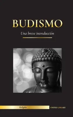 Budismo: Una breve introduccin - Las enseanzas de Buda (Wissenschaft und Philosophie der Meditation und der Erleuchtung) - Budismo: Una breve introduccin - Las enseanzas de Buda (Ciencia y filosofa de la meditacin y la iluminacin)