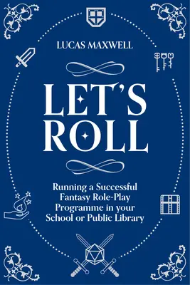 Let's Roll - Ein Leitfaden zur Einrichtung von Tabletop-Rollenspielen in Ihrer Schule oder öffentlichen Bibliothek - Let's Roll - A Guide to Setting up Tabletop Role-Playing Games in your School or Public Library