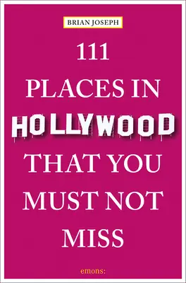 111 Orte in Hollywood, die Sie nicht verpassen dürfen - 111 Places in Hollywood That You Must Not Miss
