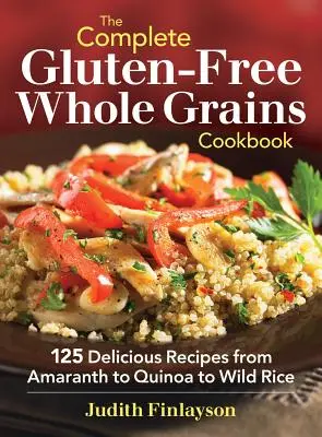 Das komplette glutenfreie Vollkorn-Kochbuch: 125 leckere Rezepte von Amaranth über Quinoa bis Wildreis - The Complete Gluten-Free Whole Grains Cookbook: 125 Delicious Recipes from Amaranth to Quinoa to Wild Rice